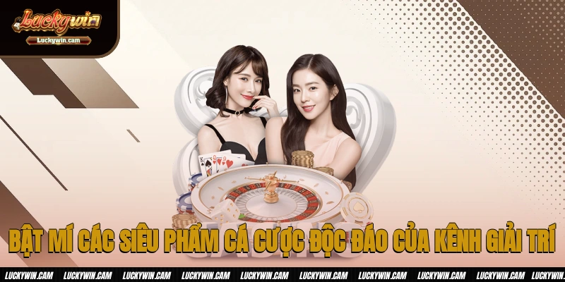 Bật mí các siêu phẩm cá cược độc đáo của kênh giải trí
