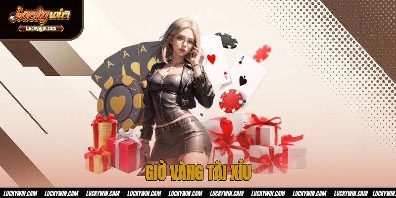 Giờ Vàng Tài Xỉu - Cơ Hội Nhận Phần Thưởng Siêu Khủng
